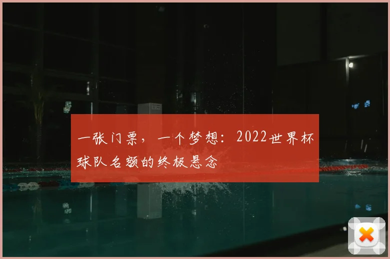 一张门票,一个梦想:2022世界杯球队名额的终极悬念