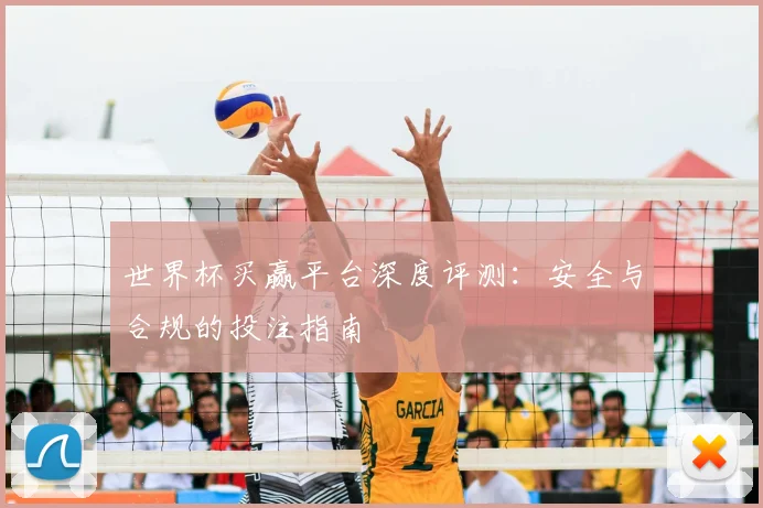 世界杯买赢平台深度评测：安全与合规的投注指南