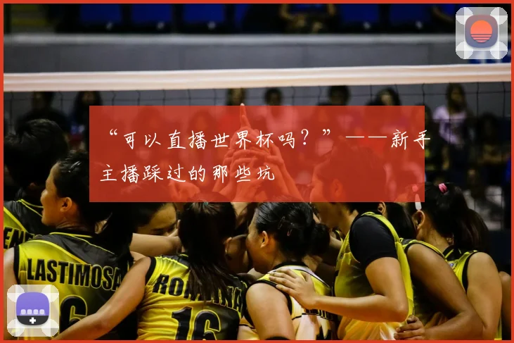 “可以直播世界杯吗?”——新手主播踩过的那些坑
