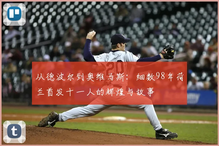 从德波尔到奥维马斯：细数98年荷兰首发十一人的辉煌与故事
