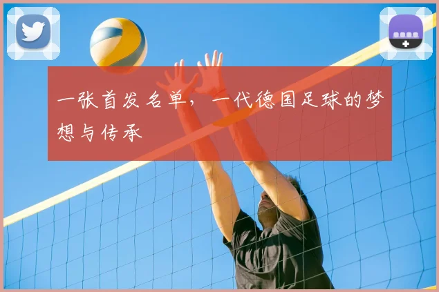 一张首发名单,一代德国足球的梦想与传承