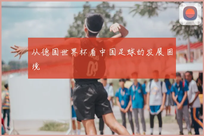从德国世界杯看中国足球的发展困境