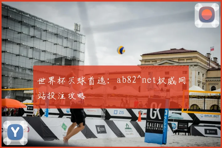 世界杯买球首选:ab82^net权威网站投注攻略
