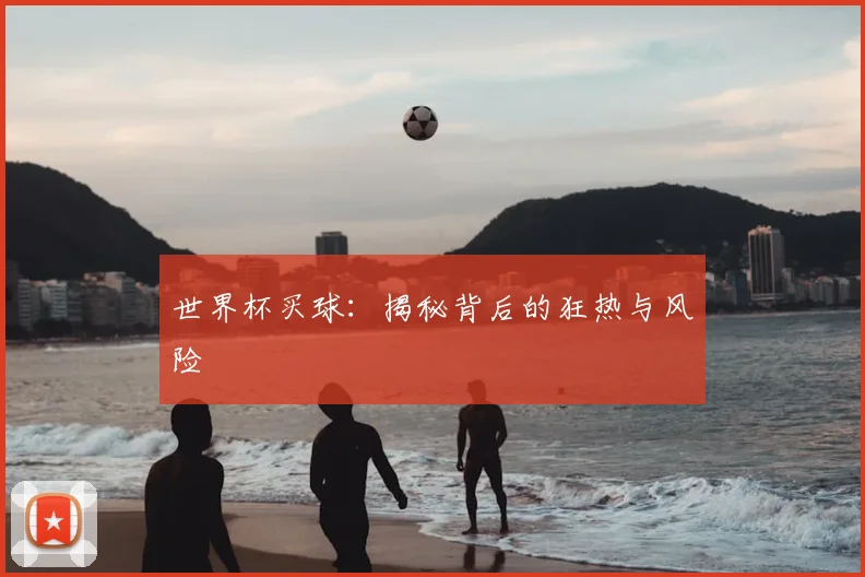 世界杯买球:揭秘背后的狂热与风险